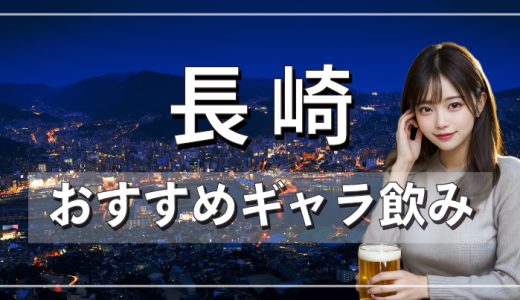 長崎でおすすめのギャラ飲みアプリを紹介！料金相場や使える場所なども徹底解説します