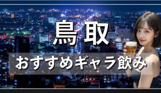 鳥取のギャラ飲みを紹介！料金相場や使える場所なども徹底解説します