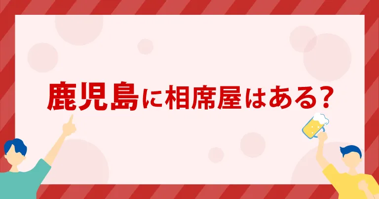 鹿児島に「相席屋」はある？