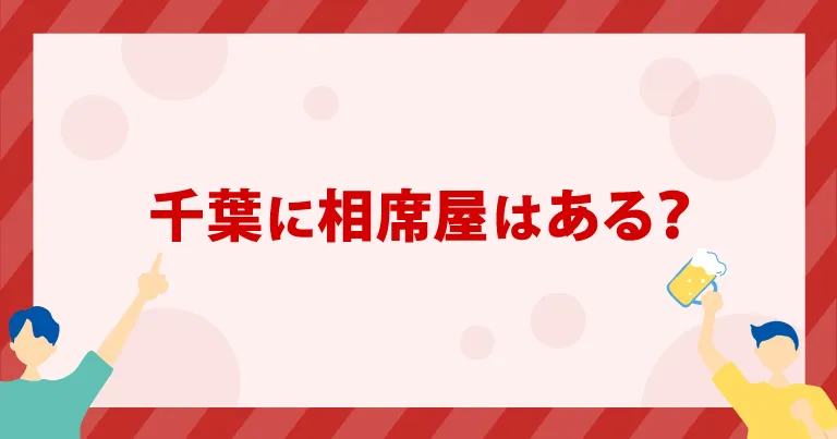 千葉に「相席屋」はある？