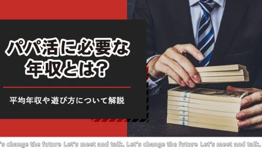 パパ活に必要な年収とは？平均年収・相場・収入別の遊び方について解説