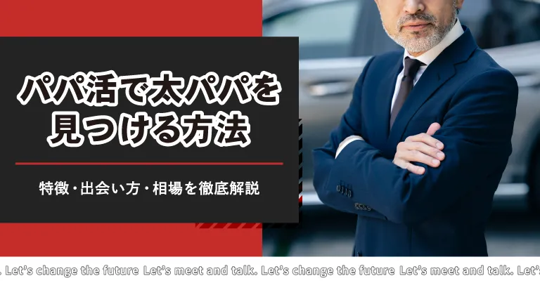 パパ活で太パパを見つける方法｜特徴・出会い方・相場を徹底解説