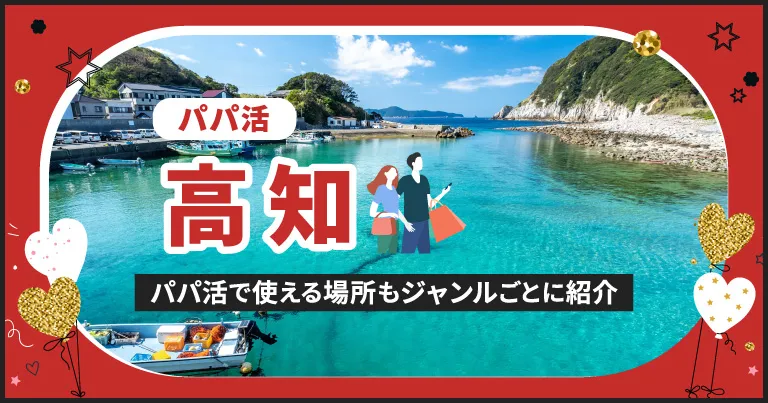 高知でパパ活する場所を紹介！相場やおすすめP活アプリも解説します