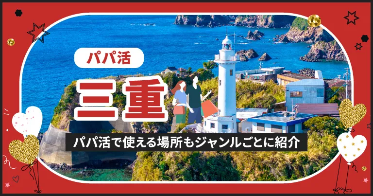 三重県でパパ活できる場所を紹介！相場やおすすめアプリ、待ち合わせから大人までのスポットまとめ