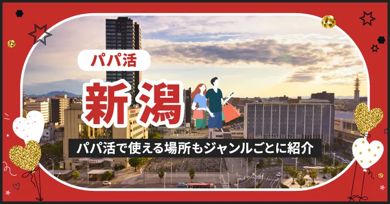 新潟でパパ活する場所を紹介！相場やおすすめP活アプリも解説します