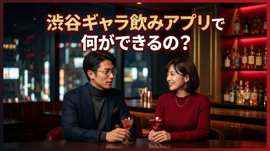渋谷ギャラ飲みアプリで何ができるの？