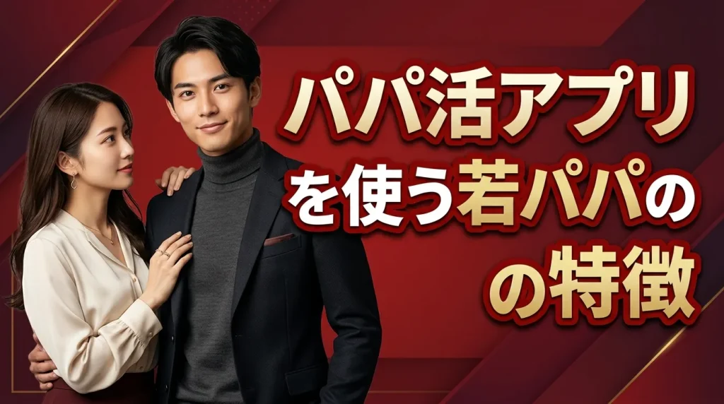 20代でパパ活アプリを使う若パパの特徴
