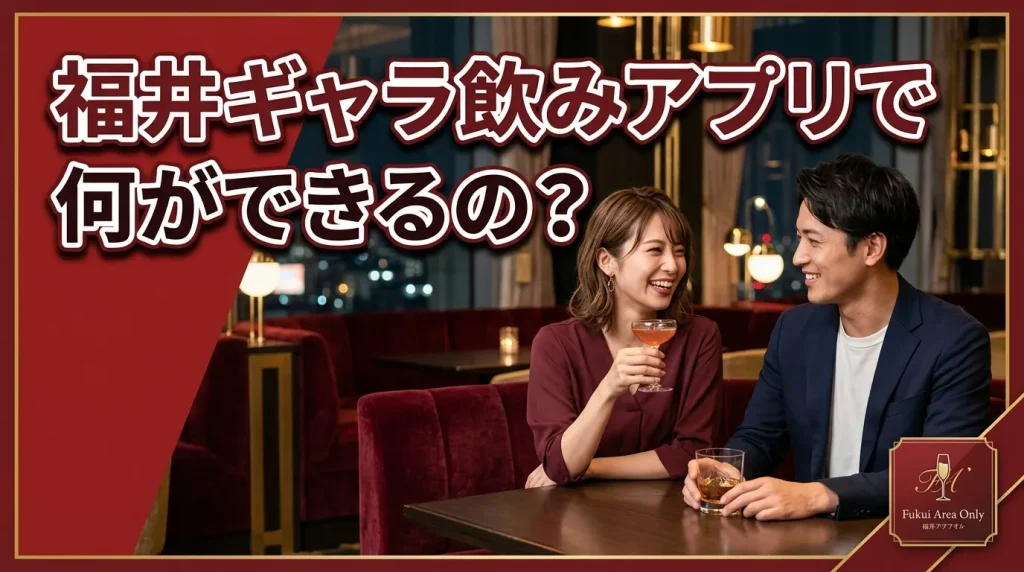 福井ギャラ飲みアプリで何ができるの? 福井ギャラ飲みアプリで何ができるの?