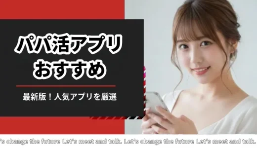パパ活アプリ&サイトおすすめTOP28【徹底検証】料金・安全性・会員数ランキング