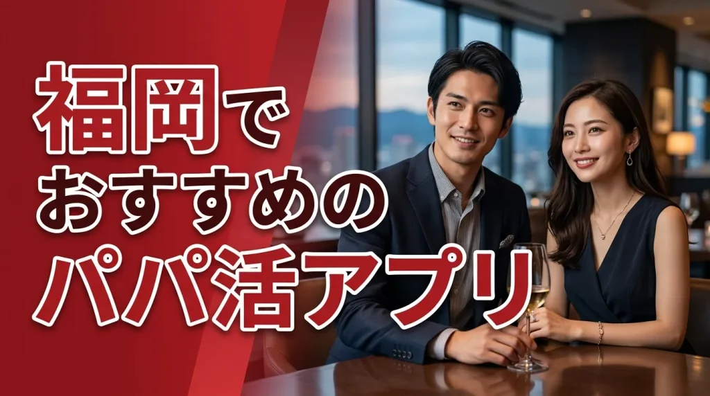 福岡でおすすめのパパ活アプリ厳選6選