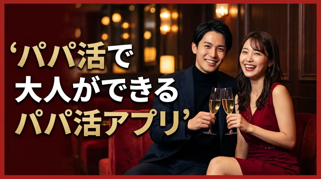 パパ活で大人ができるパパ活アプリ6選 パパ活で大人ができるパパ活アプリ6選